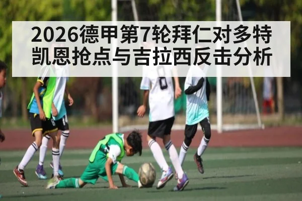 2026德甲第7轮拜仁对多特 凯恩抢点与吉拉西反击分析